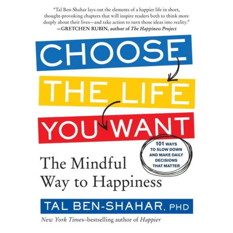 Choose the Life You Want: The Mindful Way to Happiness